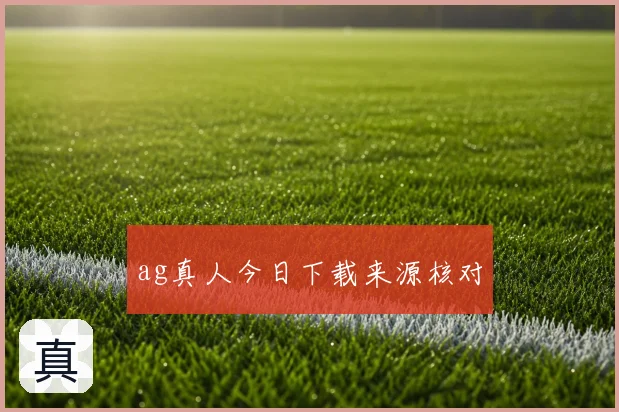 ag真人今日下载来源核对
