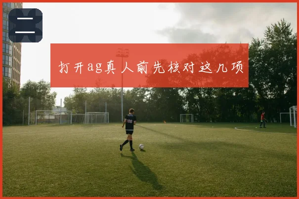打开ag真人前先核对这几项